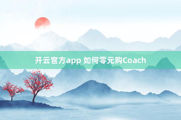 开云官方app 如何零元购Coach