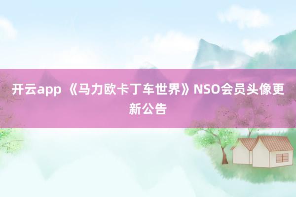 开云app 《马力欧卡丁车世界》NSO会员头像更新公告