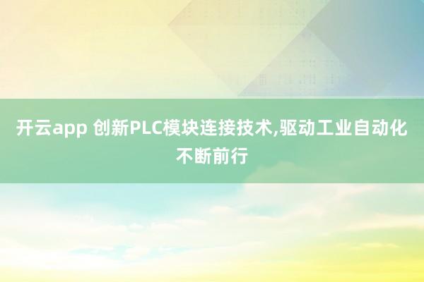 开云app 创新PLC模块连接技术,驱动工业自动化不断前行