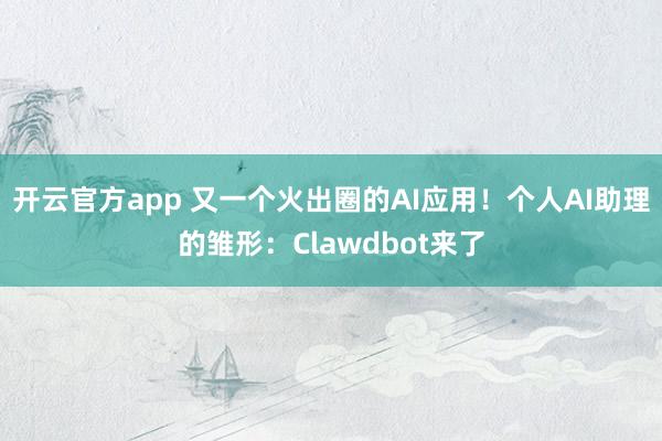 开云官方app 又一个火出圈的AI应用！个人AI助理的雏形：Clawdbot来了