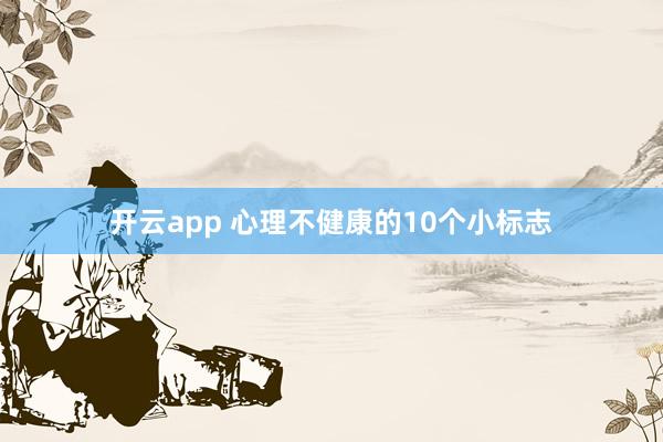开云app 心理不健康的10个小标志