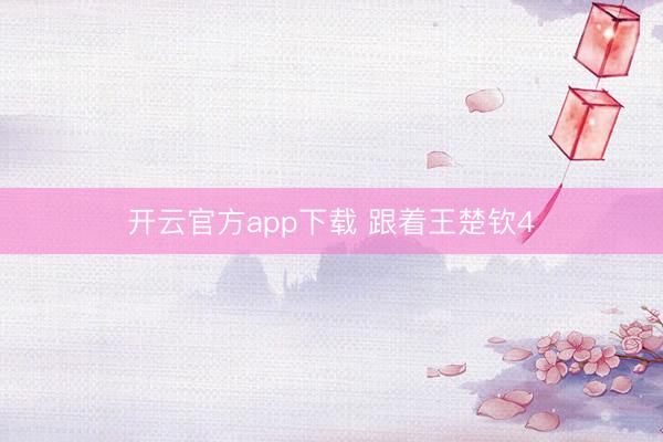 开云官方app下载 跟着王楚钦4