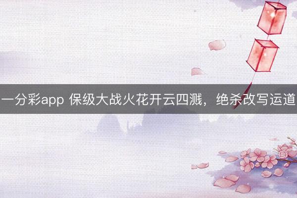 一分彩app 保级大战火花开云四溅，绝杀改写运道